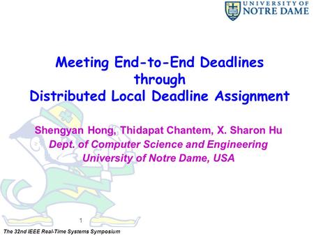 The 32nd IEEE Real-Time Systems Symposium Meeting End-to-End Deadlines through Distributed Local Deadline Assignment Shengyan Hong, Thidapat Chantem, X.