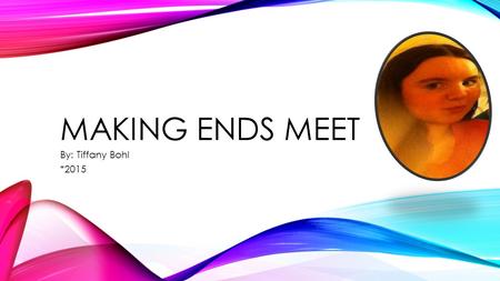 MAKING ENDS MEET By: Tiffany Bohl *2015. GPA (GRADE POINT AVERAGE)= 2.24 Career options include: 1. Associates or Technical Degree 2. Complete Certification.