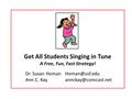 Get All Students Singing in Tune A Free, Fun, Fast Strategy! Dr. Susan Ann C.