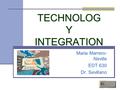 TECHNOLOG Y INTEGRATION Maria Marrero- Neville EDT 630 Dr. Sevillano.