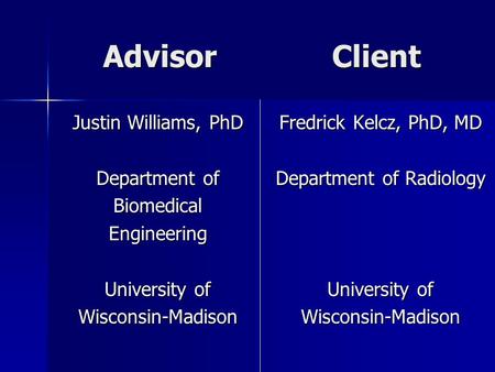 Advisor Client Justin Williams, PhD Department of BiomedicalEngineering University of Wisconsin-Madison Fredrick Kelcz, PhD, MD Department of Radiology.