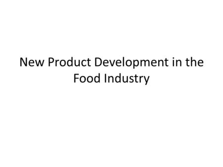 New Product Development in the Food Industry. A Reminder of the Generic New Products Process Phase 1: Opportunity identification & selection Generate.