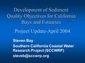 Development of Sediment Quality Objectives for California Bays and Estuaries Project Update-April 2004 Steven Bay Southern California Coastal Water Research.