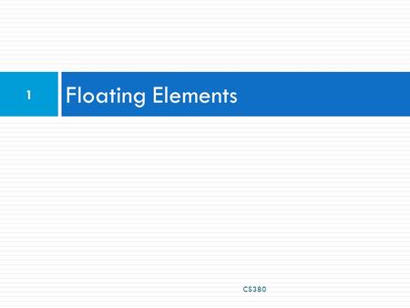 Floating Elements CS380 1. The CSS float property (reference) 2 img.headericon { float: right; width: 130px; } CSS  removed from normal document flow;