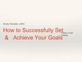 Brooke Randolph, LMHC How to Successfully Set & Achieve Your Goals Indiana Youth Institute.