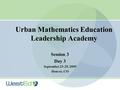 Urban Mathematics Education Leadership Academy Session 3 Day 3 September 23-25, 2009 Denver, CO.