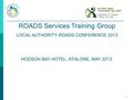 1 ROADS Services Training Group LOCAL AUTHORITY ROADS CONFERENCE 2013 HODSON BAY HOTEL, ATHLONE, MAY 2013.