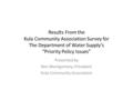 Results From the Kula Community Association Survey for The Department of Water Supply’s “Priority Policy Issues” Presented by Ron Montgomery, President.