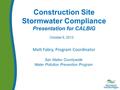 Construction Site Stormwater Compliance Presentation for CALBIG Matt Fabry, Program Coordinator October 9, 2013 San Mateo Countywide Water Pollution Prevention.