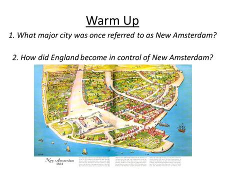 Warm Up 1. What major city was once referred to as New Amsterdam? 2. How did England become in control of New Amsterdam?