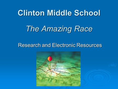 Clinton Middle School The Amazing Race Research and Electronic Resources.