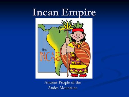 Incan Empire Ancient People of the Andes Mountains.