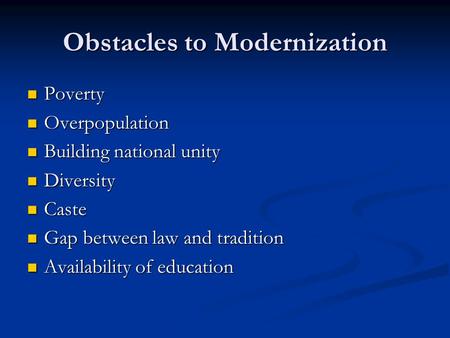 Obstacles to Modernization Poverty Poverty Overpopulation Overpopulation Building national unity Building national unity Diversity Diversity Caste Caste.