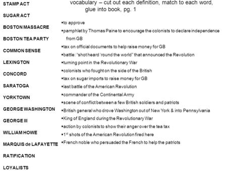 Vocabulary – cut out each definition, match to each word, glue into book, pg. 1 STAMP ACT SUGAR ACT BOSTON MASSACRE BOSTON TEA PARTY COMMON SENSE LEXINGTON.