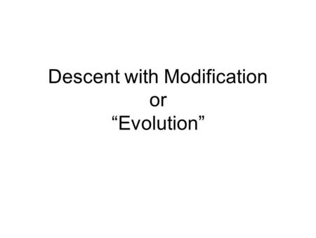 Descent with Modification or “Evolution”. Early Theories: Charles Lyell (1830) *Uniformitarianism: geological processes have not changed over time ie.