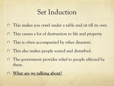 Set Induction This makes you crawl under a table and sit till its over. This causes a lot of destruction to life and property This is often accompanied.