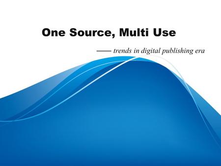 One Source, Multi Use —— trends in digital publishing era.