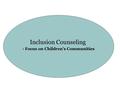 Inclusion Counseling - Focus on Children’s Communities.