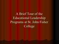 A Brief Tour of the Educational Leadership Programs at St. John Fisher College.