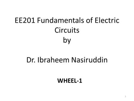 EE201 Fundamentals of Electric Circuits by Dr. Ibraheem Nasiruddin 1 WHEEL-1.