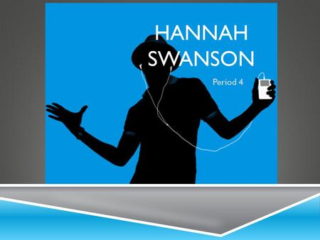 HANNAH SWANSON Period 4. WHY CHOOSE MY TOPIC? o My topic is about the music preferences of high school students. o I love music and I decided to choose.