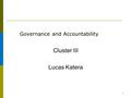 1 Governance and Accountability Cluster III Lucas Katera.