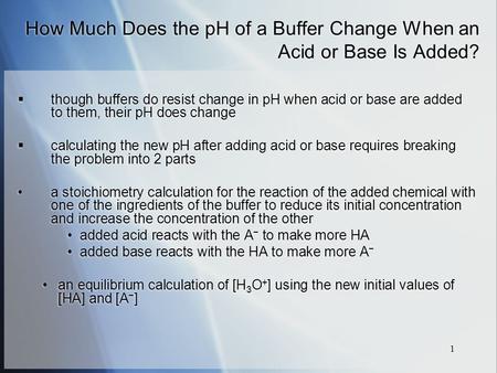 1 How Much Does the pH of a Buffer Change When an Acid or Base Is Added?  though buffers do resist change in pH when acid or base are added to them, their.