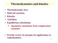 2-1 Thermodynamics and kinetics Thermodynamic laws Half-cell reactions Kinetics Acid-Base Equilibrium calculations §Speciation calculation from complexation.