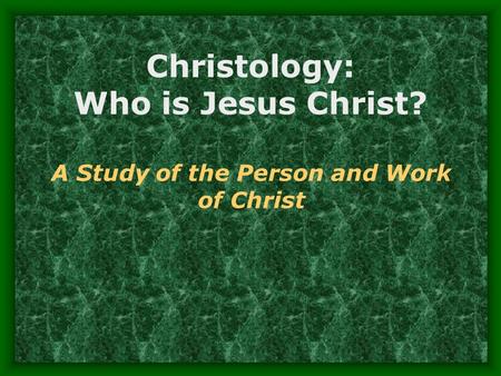 Christology: Who is Jesus Christ? A Study of the Person and Work of Christ.