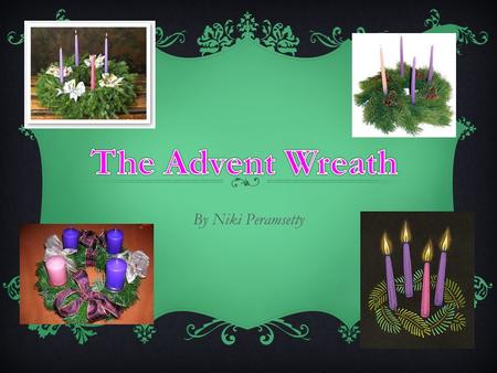 By Niki Peramsetty WHAT IS ADVENT??  From Latin- adventus- meaning “coming”  Celebrates the three comings of Jesus Past(History)- Jesus was born 2000.