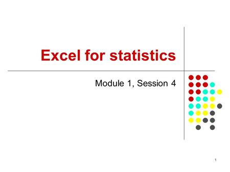 1 Excel for statistics Module 1, Session 4. 2 Learning Objectives participants should be able to: Explain how an Excel add-in can provide the equivalent.