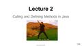 1/43 Andries van Dam  2015 09/15/15 Lecture 2 Calling and Defining Methods in Java.