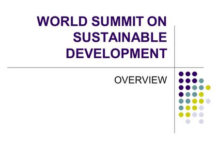 WORLD SUMMIT ON SUSTAINABLE DEVELOPMENT OVERVIEW.