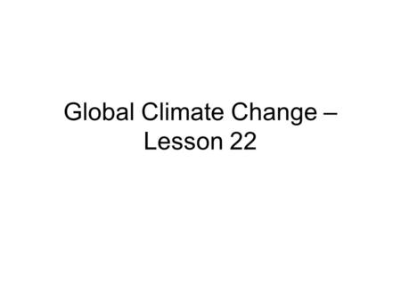 Global Climate Change – Lesson 22. Who would like a Warmer Climate? What are some positive and negative effects of this?