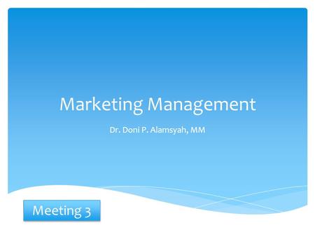 Marketing Management Dr. Doni P. Alamsyah, MM Meeting 3.