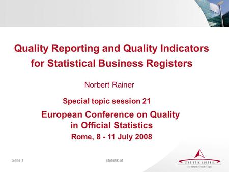 Statistik.atSeite 1 Norbert Rainer Quality Reporting and Quality Indicators for Statistical Business Registers European Conference on Quality in Official.