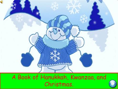 A Book of Hanukkah, Kwanzaa, and Christmas.. We are all very different! There are many holidays that are celebrated during December. The one we know the.