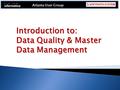 Atlanta User Group Introduction to: Data Quality & Master Data Management.