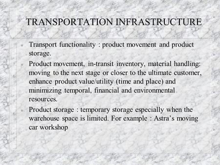 TRANSPORTATION INFRASTRUCTURE l Transport functionality : product movement and product storage. l Product movement, in-transit inventory, material handling: