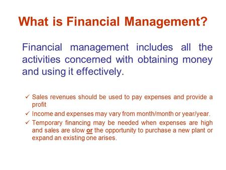 What is Financial Management? Financial management includes all the activities concerned with obtaining money and using it effectively. Sales revenues.