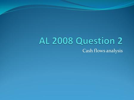 Cash flows analysis. As there was an increase in the cash at bank balance during the year, one of the directors opined that it indicated good profitability.