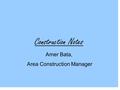 Construction Notes Amer Bata, Area Construction Manager.