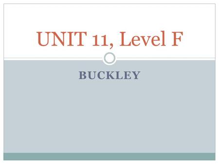 UNIT 11, Level F BUCKLEY. Unit 11 VCB, Level F First Ten Words Corroborate Denizen Discursive Dowdy Florid Gauche Palpable Perceptive Satiate Sear.