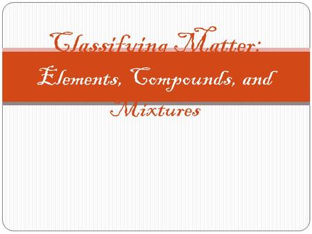 Classifying Matter: Elements, Compounds, and Mixtures.