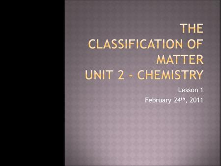 Lesson 1 February 24 th, 2011.  Matter – anything that has mass and volume.  Mass is a measure of the quantity of an object. (g, kg,)  Volume is a.