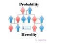 Probability Heredity B y: Meghan Riley What is probability probability is to predict the results of a particular event. Some explanations are a coin.