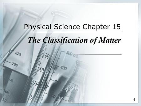 Physical Science Chapter 15 The Classification of Matter 1.