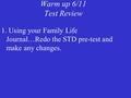 Warm up 6/11 Test Review 1. Using your Family Life Journal…Redo the STD pre-test and make any changes.