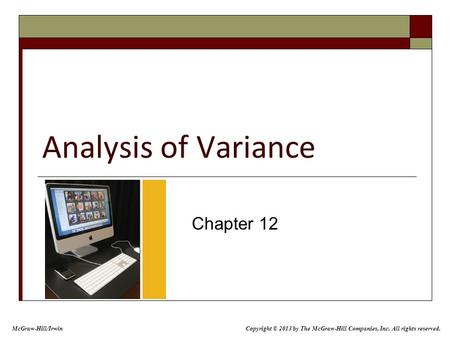 Analysis of Variance Chapter 12 McGraw-Hill/Irwin Copyright © 2013 by The McGraw-Hill Companies, Inc. All rights reserved.