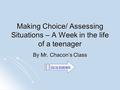 Making Choice/ Assessing Situations – A Week in the life of a teenager By Mr. Chacon’s Class Go to Scenario.